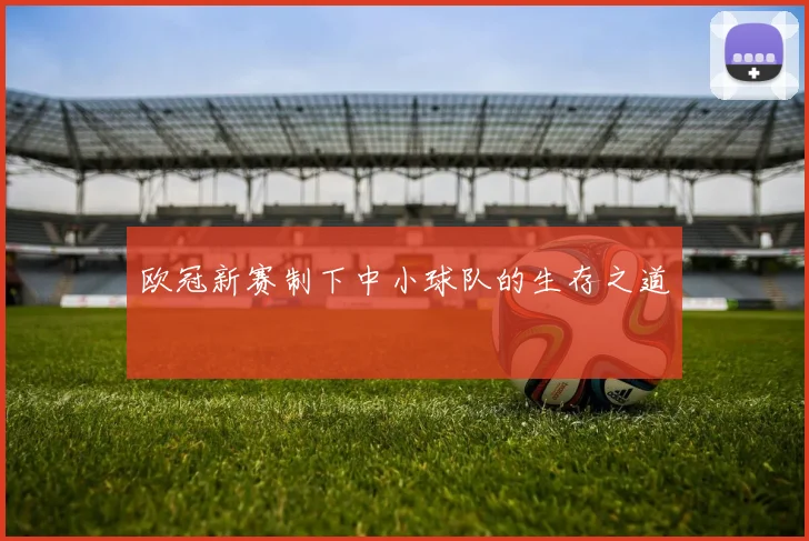 欧冠新赛制下中小球队的生存之道