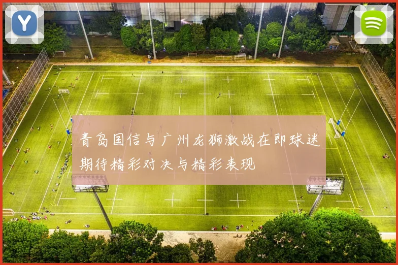 青岛国信与广州龙狮激战在即球迷期待精彩对决与精彩表现