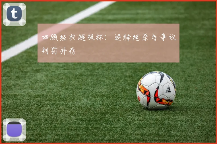 回顾经典超级杯：逆转绝杀与争议判罚并存
