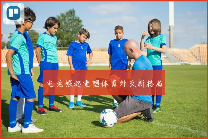电竞崛起重塑体育外交新格局